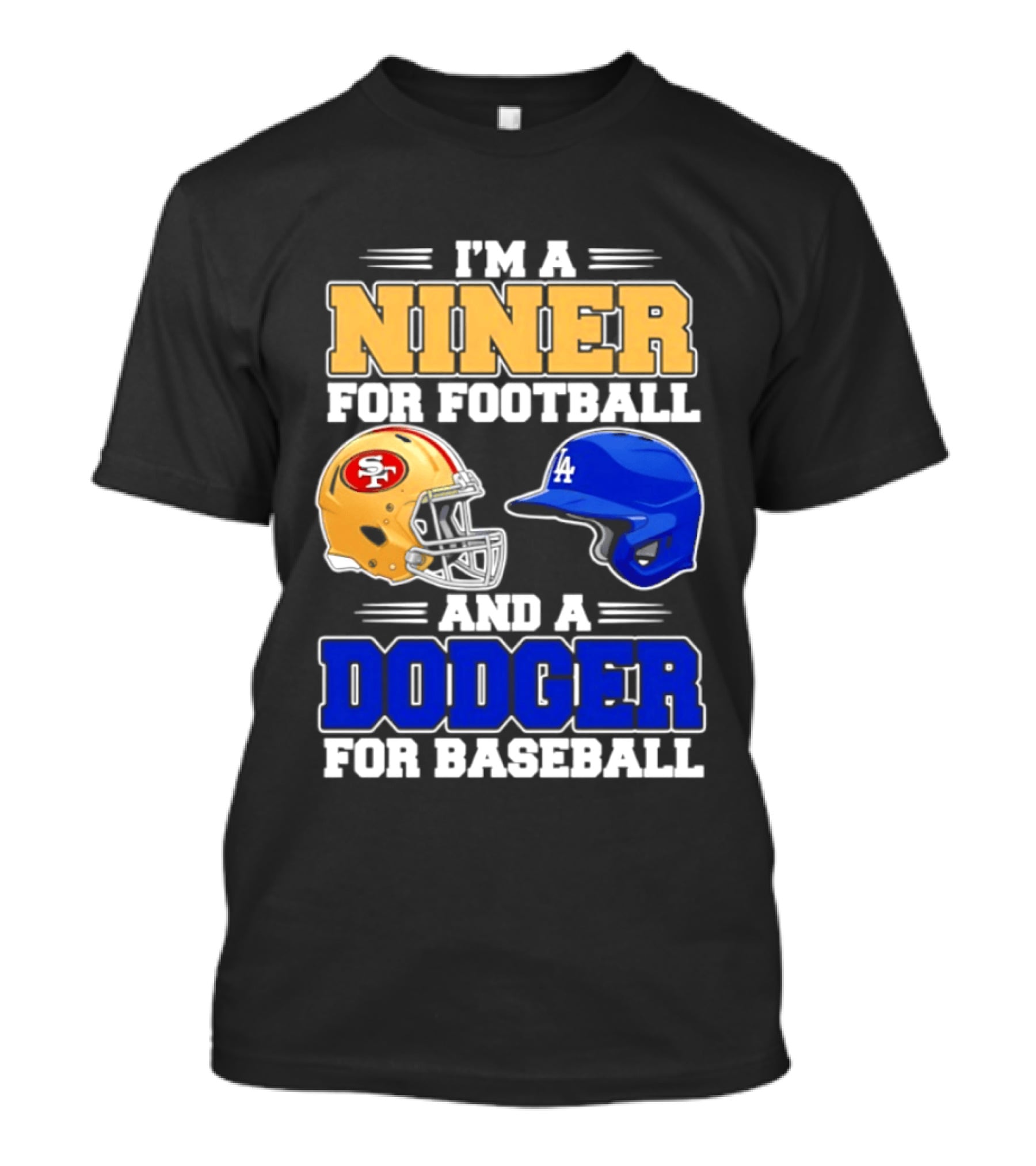 I'm A Niner For Football And A Dodger For Baseball San Francisco And Los Angeles Fan Gear T-Shirt