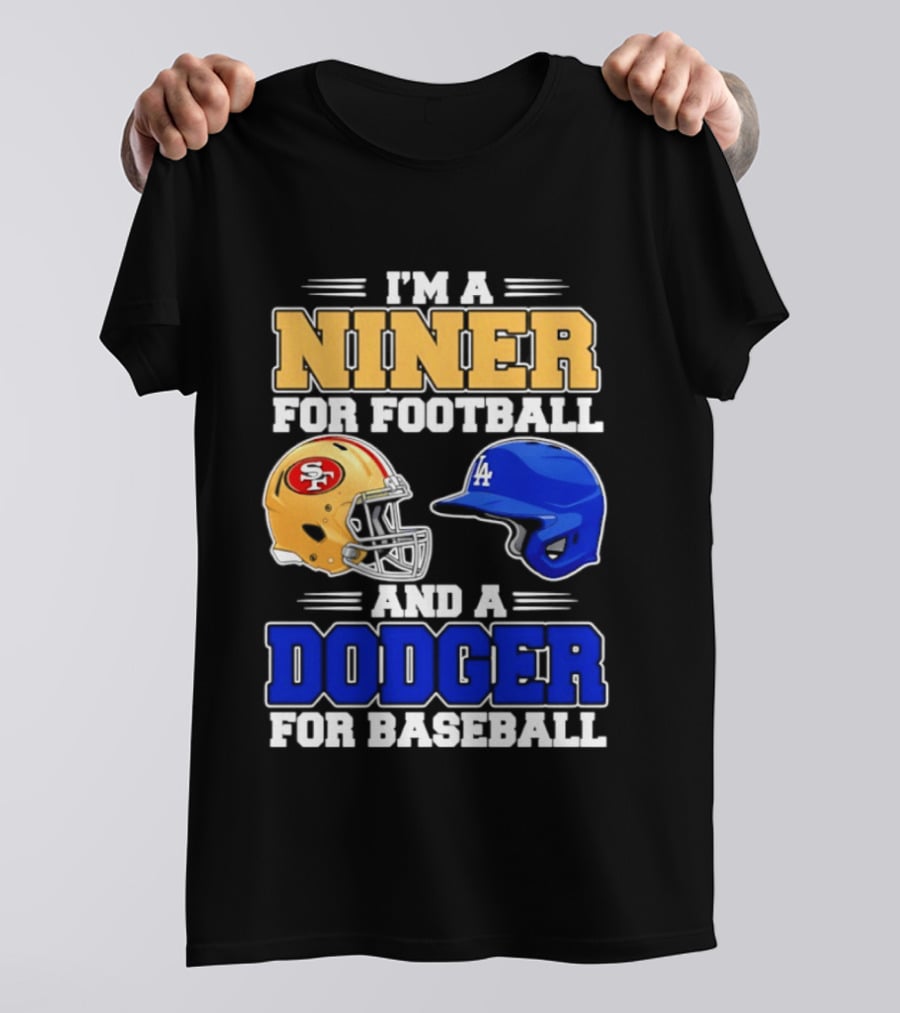 I'm A Niner For Football And A Dodger For Baseball San Francisco And Los Angeles Fan Gear T-Shirt