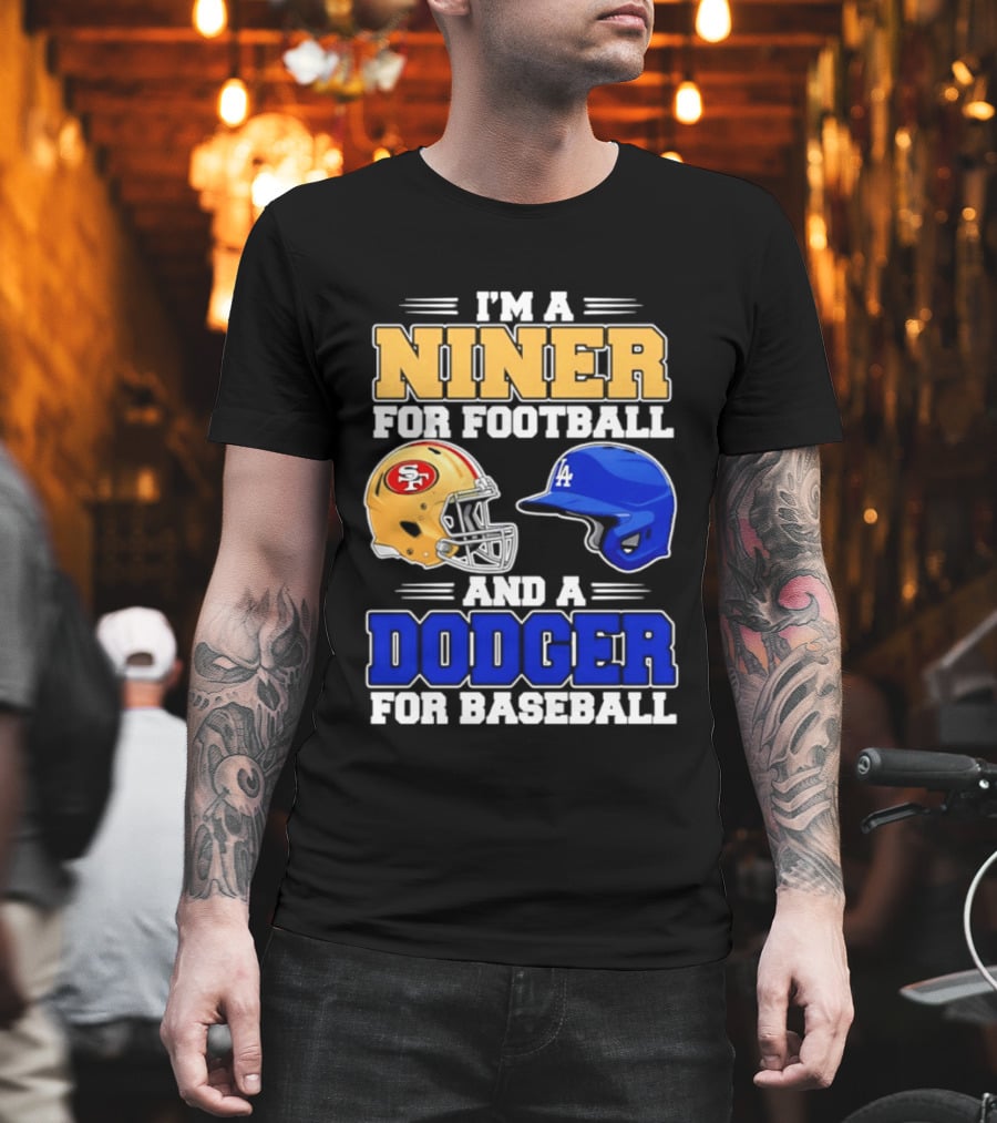 I'm A Niner For Football And A Dodger For Baseball San Francisco And Los Angeles Fan Gear T-Shirt