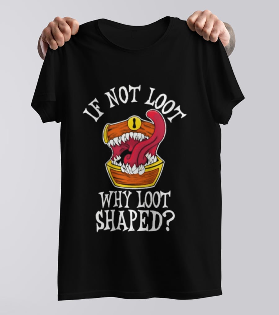 If Not Loot Why Loot Shaped Mimic Dungeons And Dragons Fantasy T-Shirt