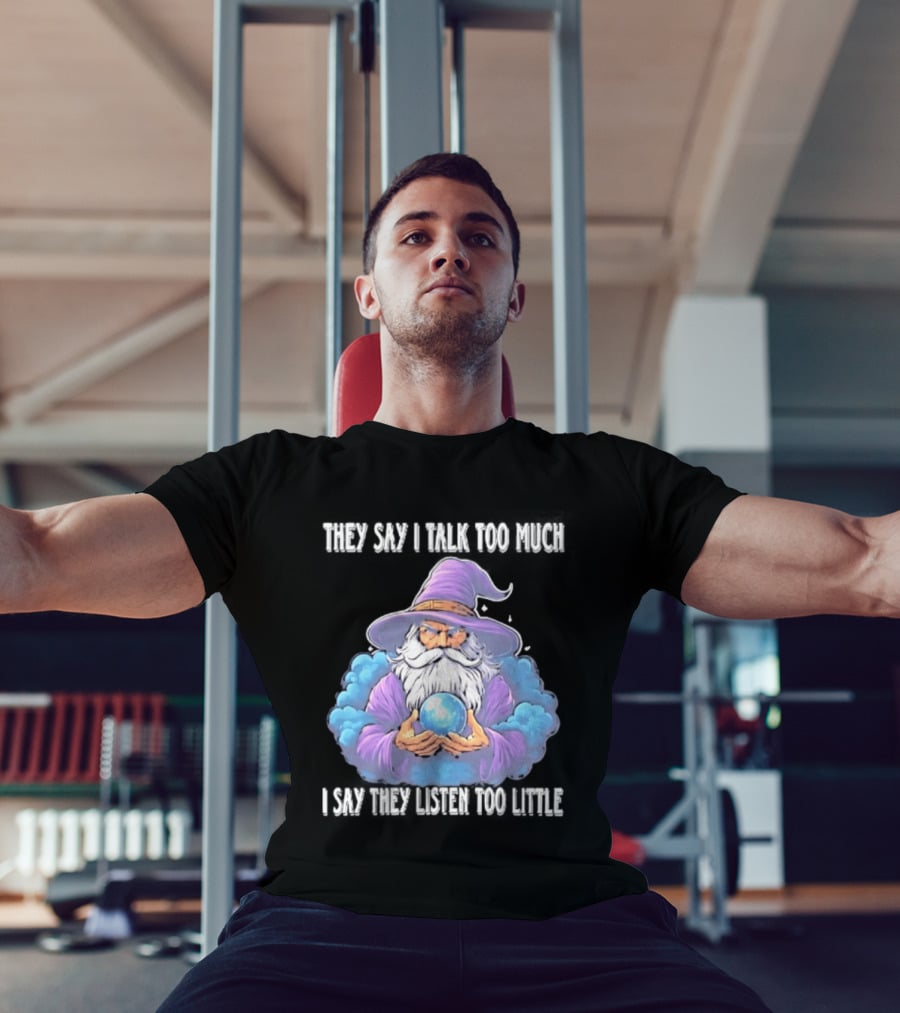 Wizard They Say I Talk Too Much I Say They Listen Too Little Mystic Orb T-Shirt
