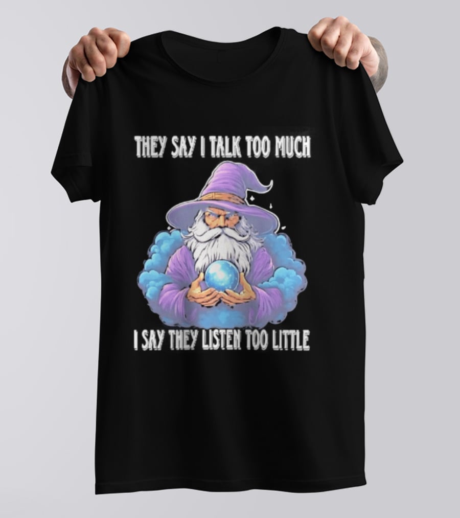 Wizard They Say I Talk Too Much I Say They Listen Too Little Mystic Orb T-Shirt