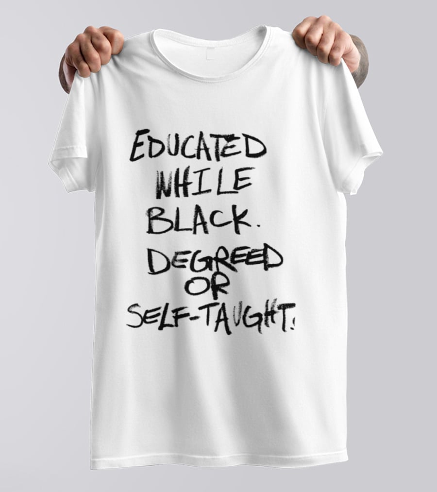 Educated While Black Degreed Or Self Taught Empowerment T-Shirt