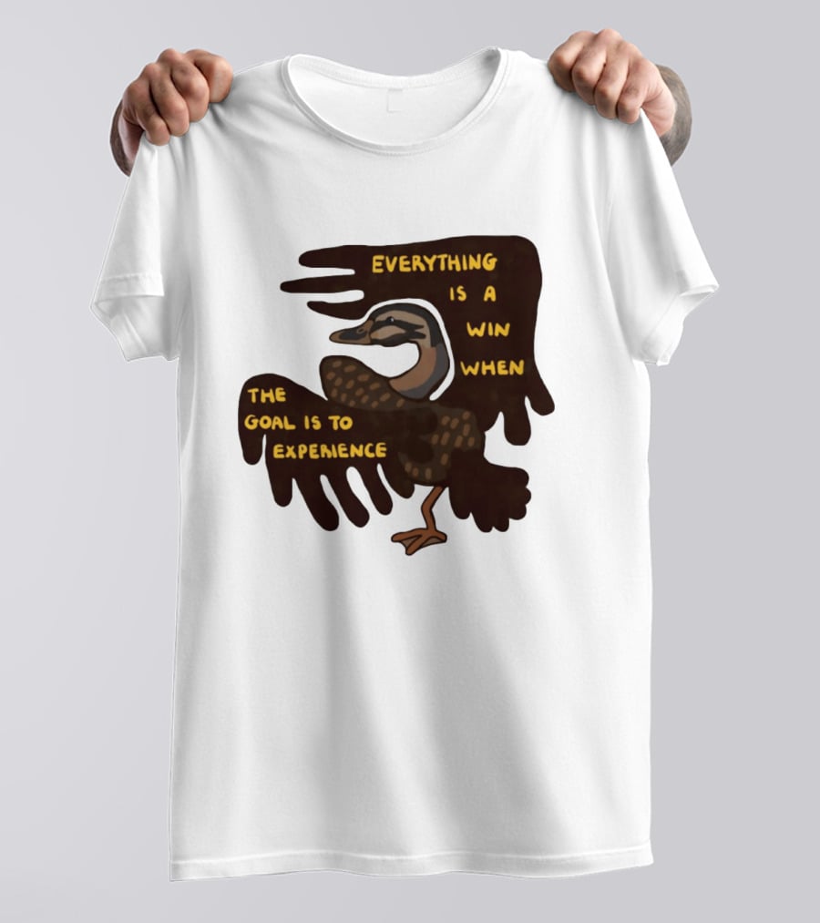 Everything Is A Win When The Goal Is To Experience Duck T-Shirt