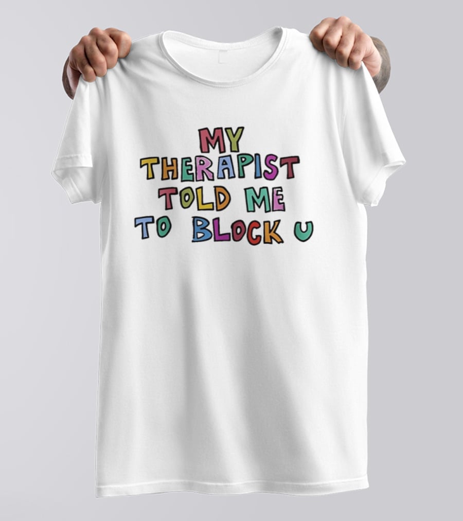 My Therapist Told Me To Block U Playful Colorful Letters T-Shirt