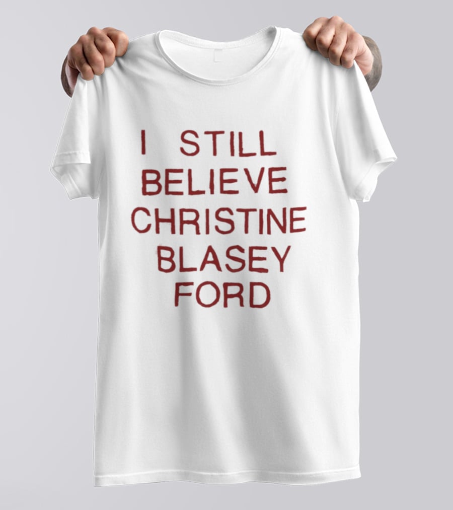 I Still Believe Christine Blasey Ford T-Shirt