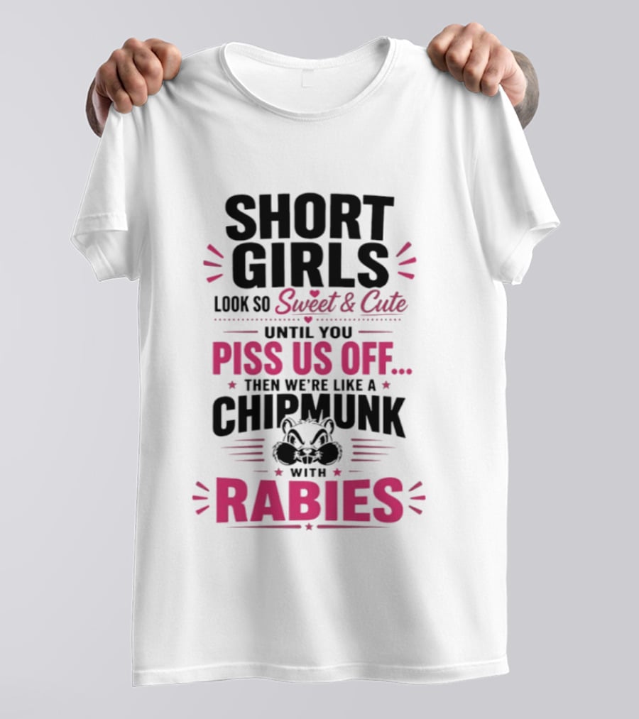 Short Girls Look So Sweet Until You Piss Us Off Then We're Like A Chipmunk With Rabies T-Shirt