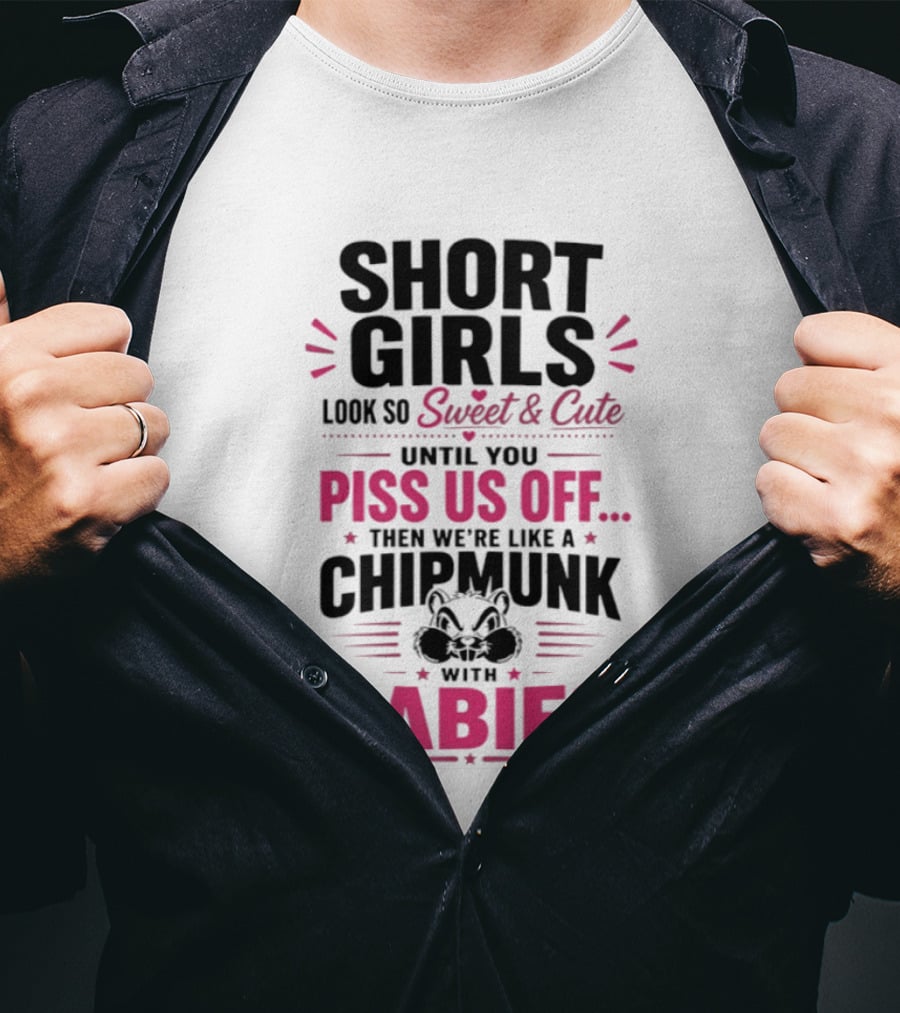 Short Girls Look So Sweet Until You Piss Us Off Then We're Like A Chipmunk With Rabies T-Shirt
