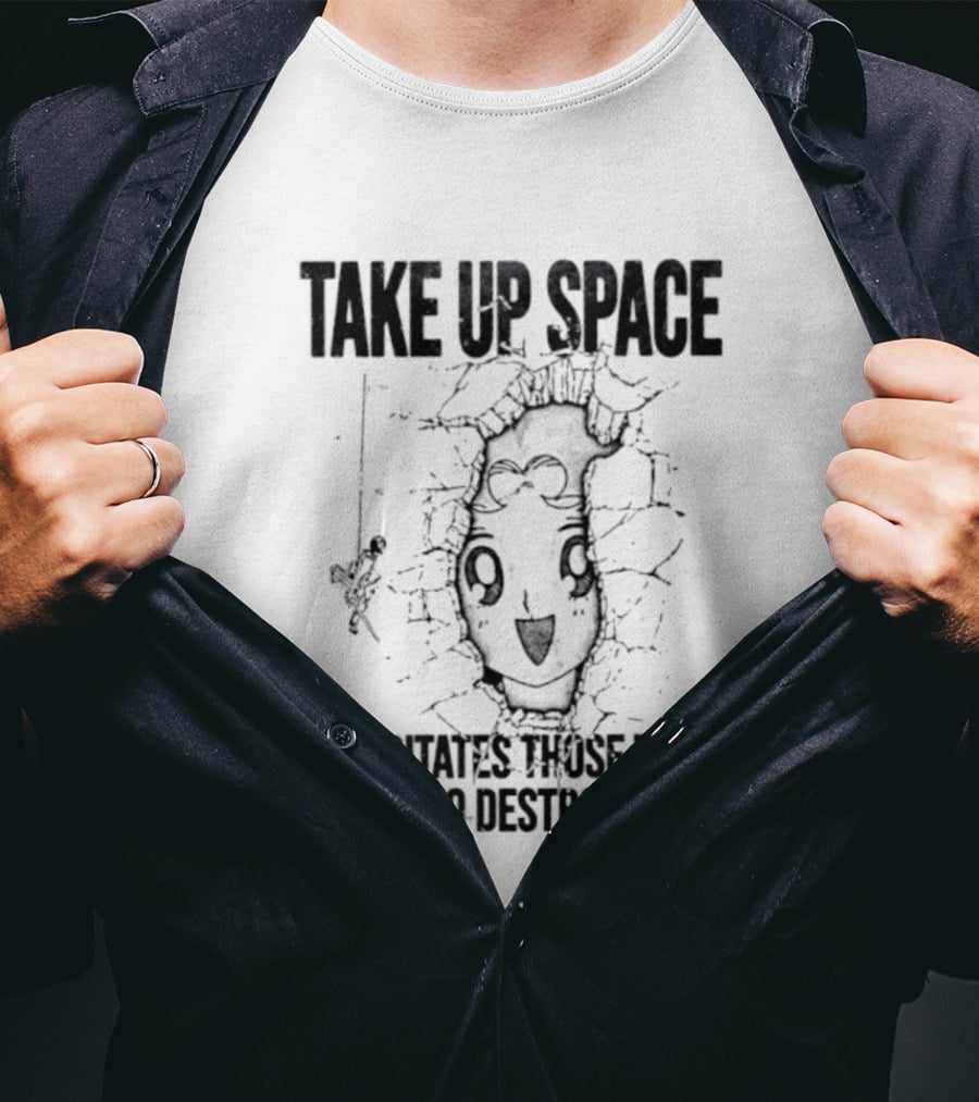Take Up Space It Irritates Those That Wish To Destroy You Distorted Face T-Shirt