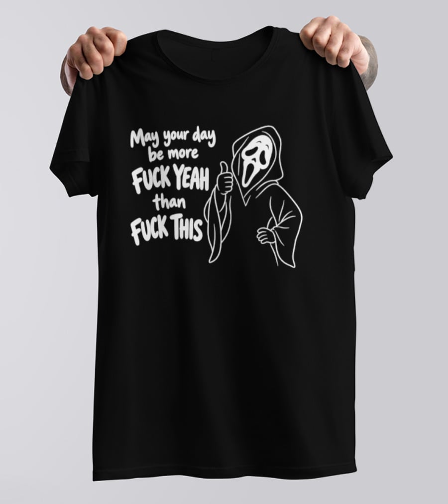 May Your Day Be More Fuck Yeah Than Fuck This Ghost Face Thumbs Up T-Shirt