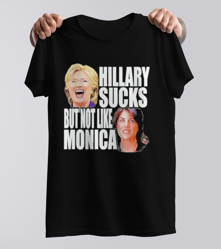 Hillary Sucks But Not Like Monica Political Humor T-Shirt