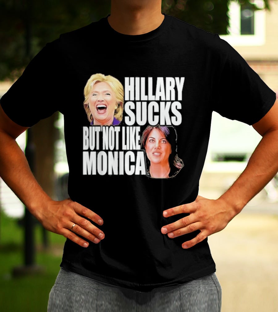 Hillary Sucks But Not Like Monica Political Humor T-Shirt