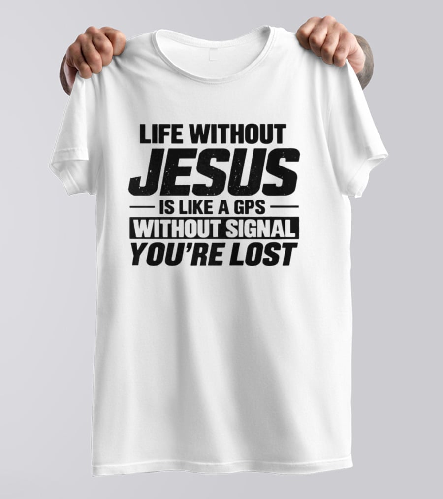 Life Without Jesus Is Like A GPS Without Signal You're Lost T-Shirt