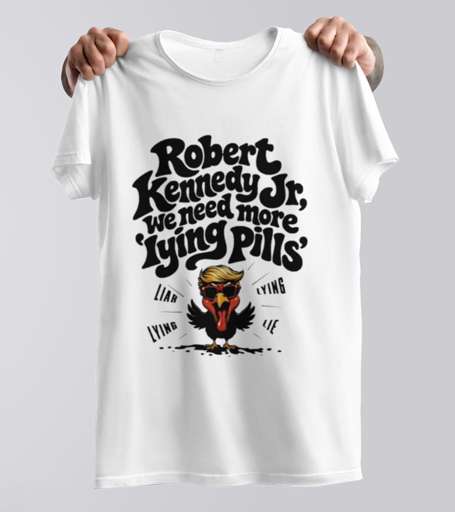 Robert Kennedy Jr We Need More Lying Pills Chicken Liar Lie T-Shirt