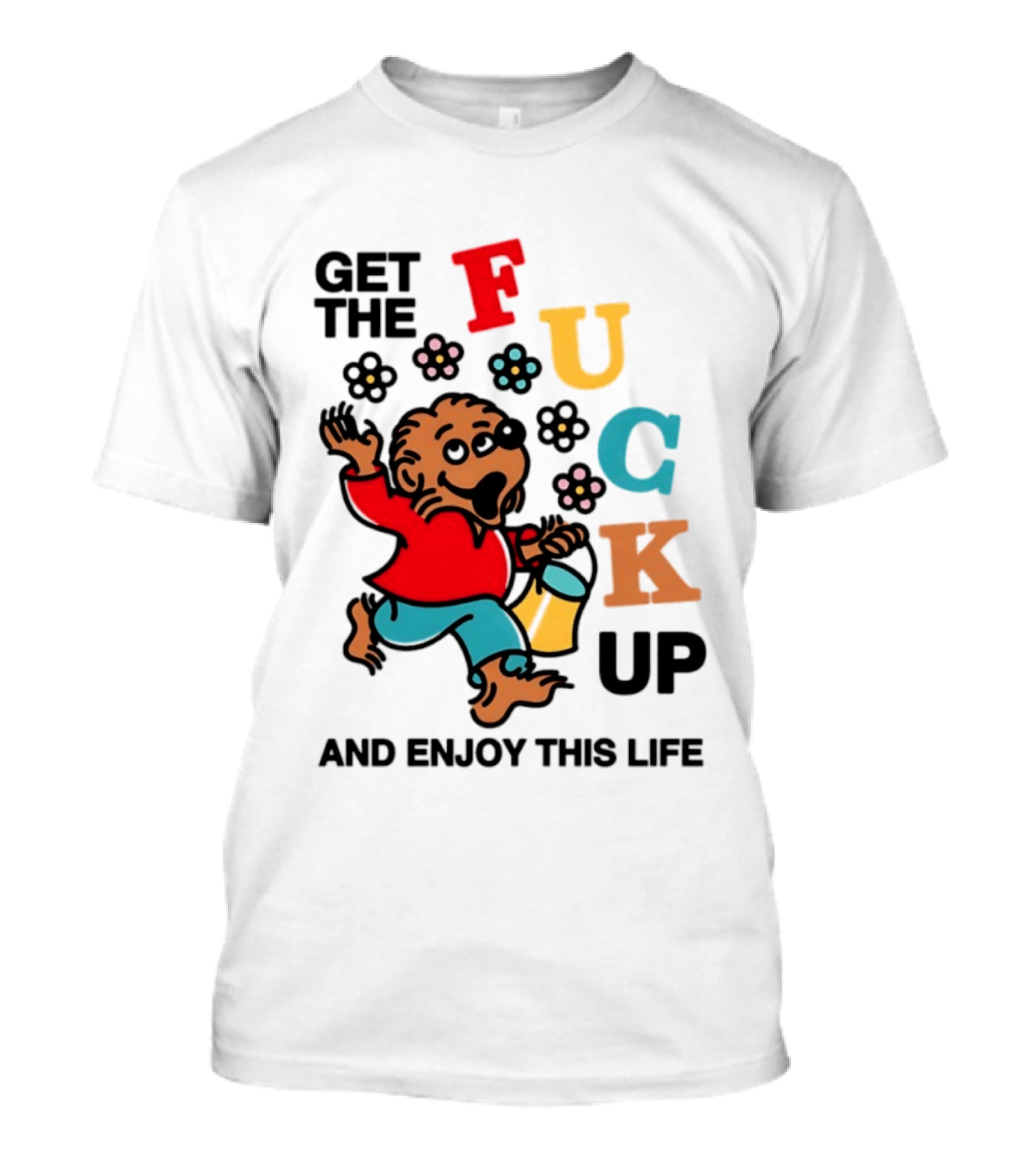 Get The Fuck Up And Enjoy This Life Bear T-Shirt
