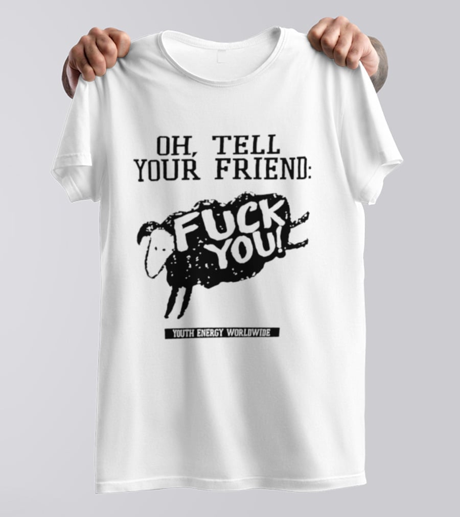 Oh Tell Your Friend Sheep Black Fuck You Youth Energy Worldwide T-Shirt