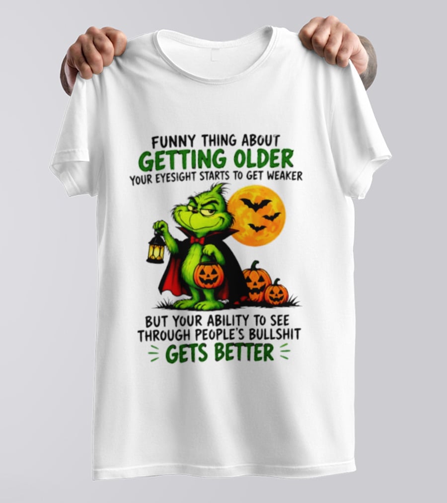 Funny Thing About Getting Older Eyesight Starts To Get Weaker Ability To See Through People's Bullshit Gets Better T-Shirt