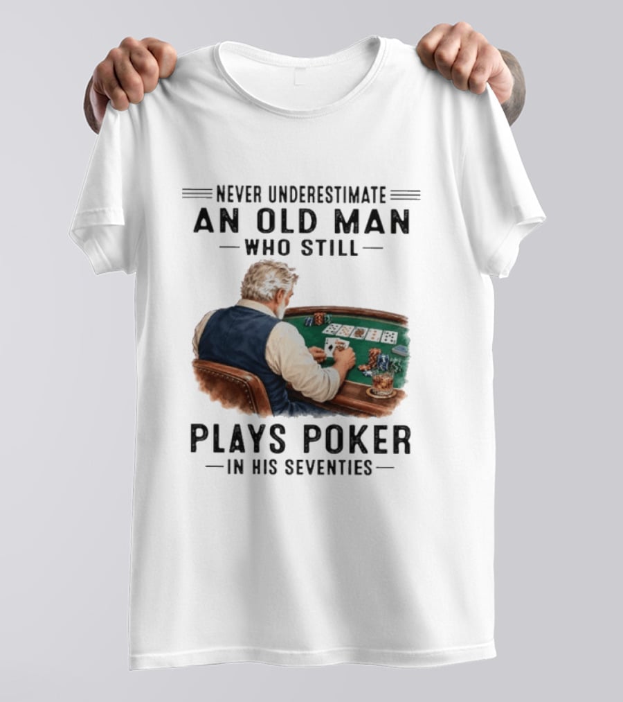 Never Underestimate An Old Man Who Plays Poker In His Seventies T-Shirt