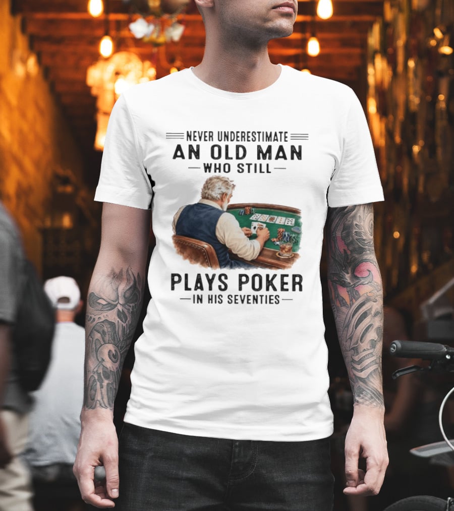 Never Underestimate An Old Man Who Plays Poker In His Seventies T-Shirt