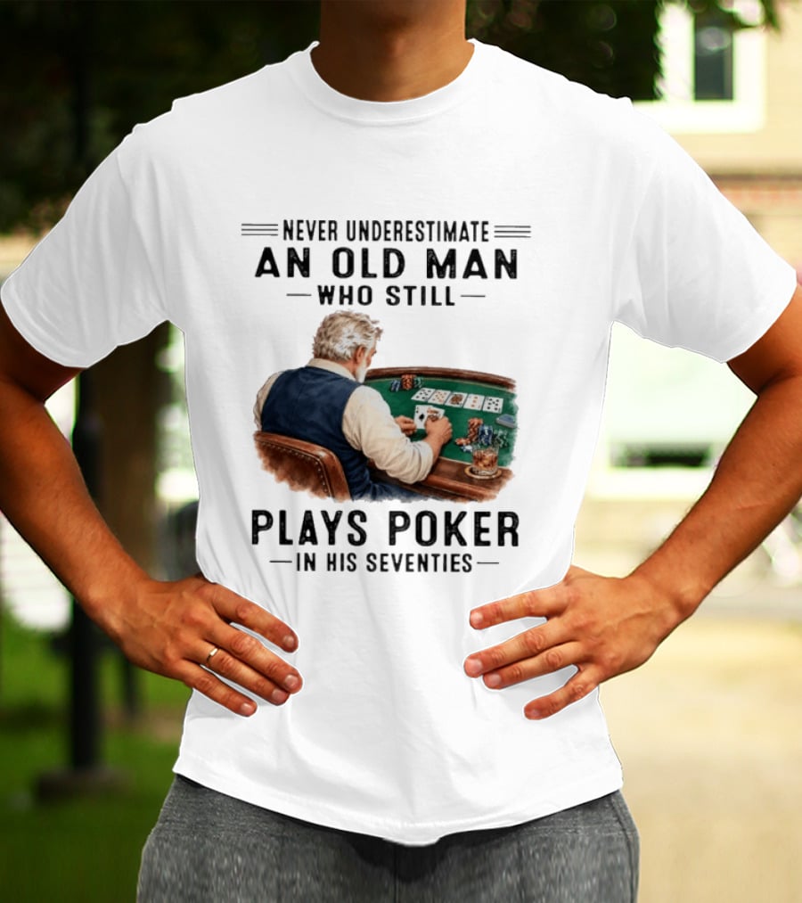 Never Underestimate An Old Man Who Plays Poker In His Seventies T-Shirt