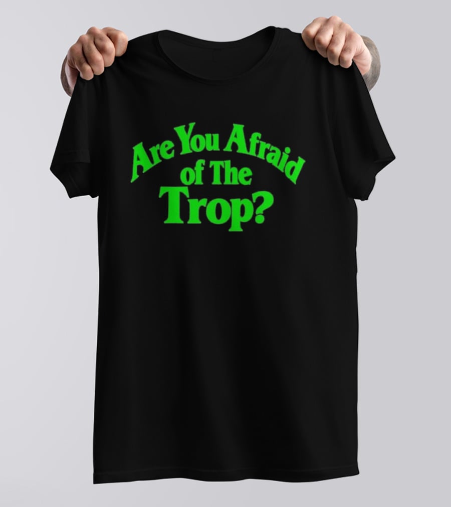 Are You Afraid Of The Trop Bold Green T-Shirt