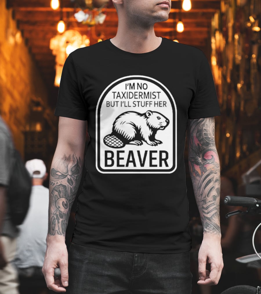 I'm No Taxidermist But I'll Stuff Her Beaver Classic Adult Humor T-Shirt