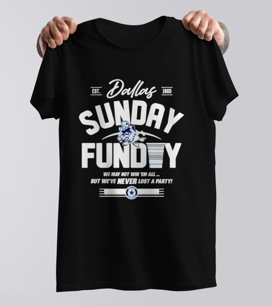 Dallas Cowboys Sunday Funday We May Not Win 'Em All But We've Never Lost A Party T-Shirt