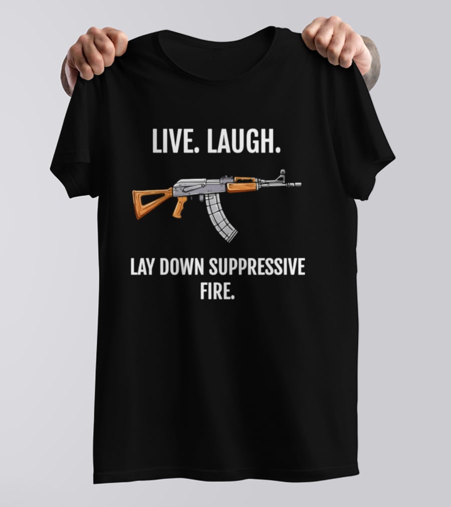 Live Laugh Lay Down Suppressive Fire Rifle T-Shirt