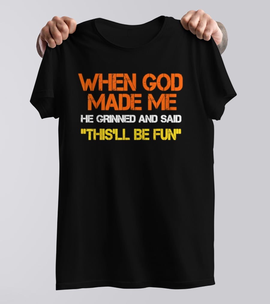 When God Made Me He Grinned And Said This'll Be Fun T-Shirt