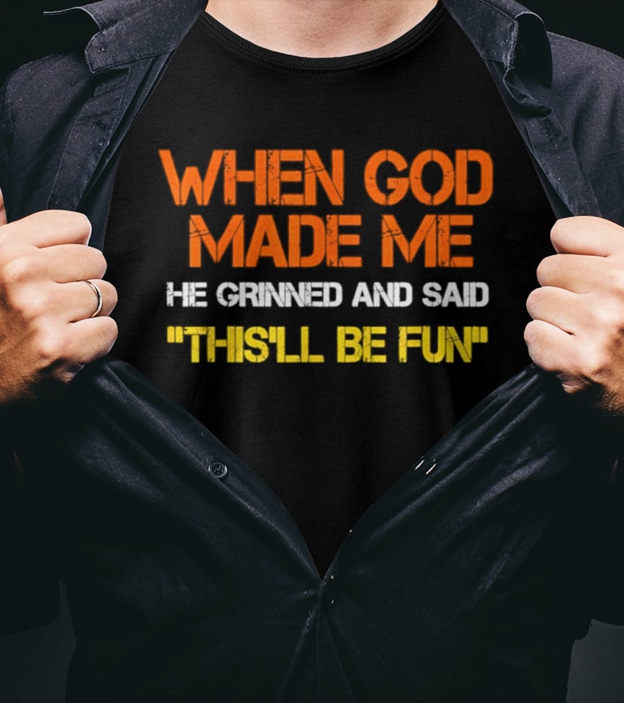 When God Made Me He Grinned And Said This'll Be Fun T-Shirt