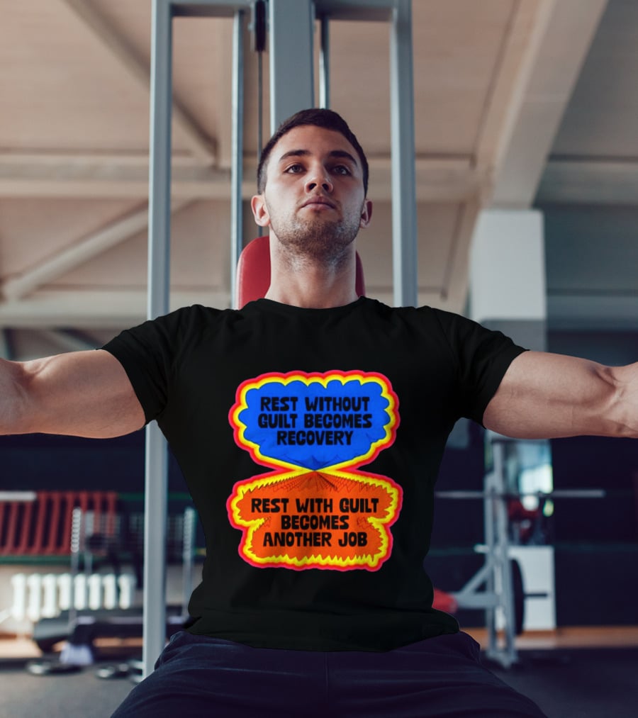 Rest Without Guilt Becomes Recovery Rest With Guilt Becomes Another Job T-Shirt