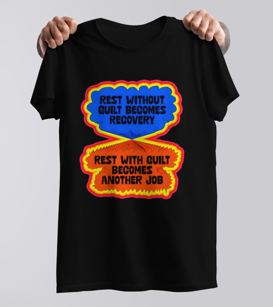 Rest Without Guilt Becomes Recovery Rest With Guilt Becomes Another Job T-Shirt