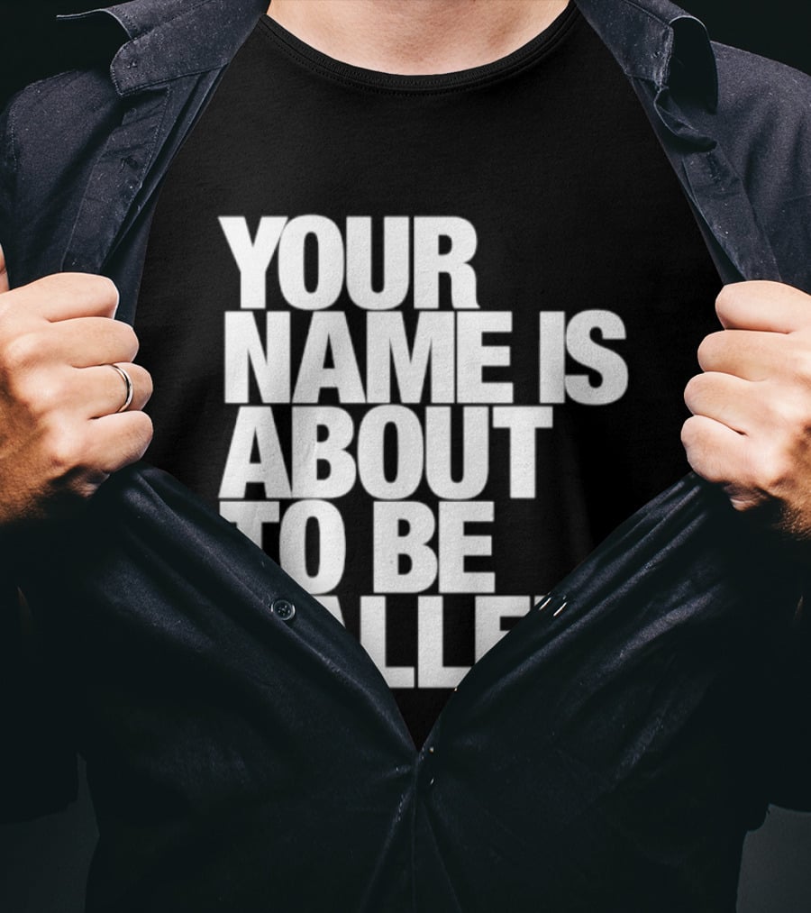 Your Name Is About To Be Called T-Shirt