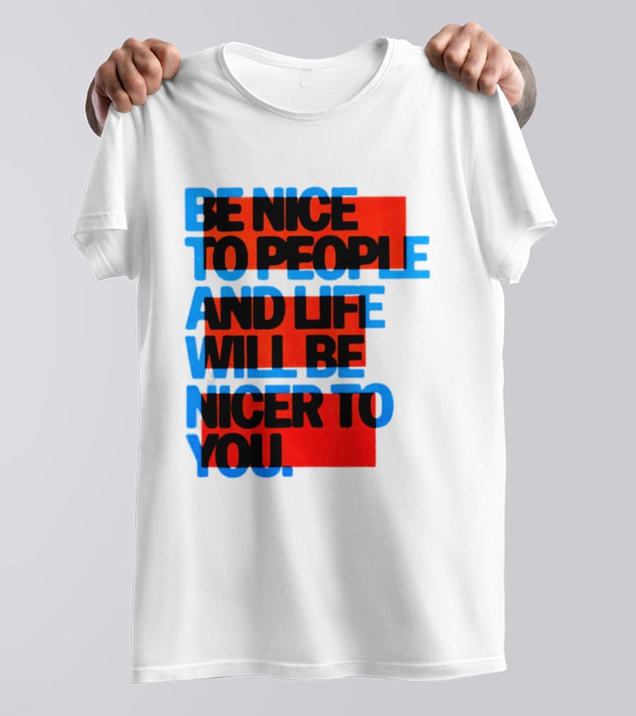 Be Nice To People And Life Will Be Nicer To You T-Shirt
