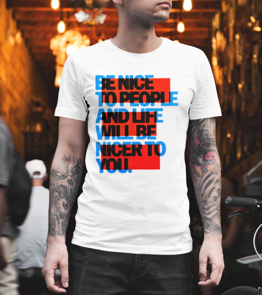 Be Nice To People And Life Will Be Nicer To You T-Shirt