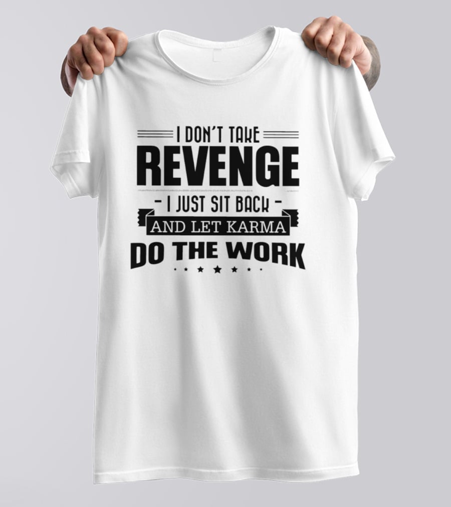 I Don't Take Revenge Sit Back Let Karma Do The Work T-Shirt