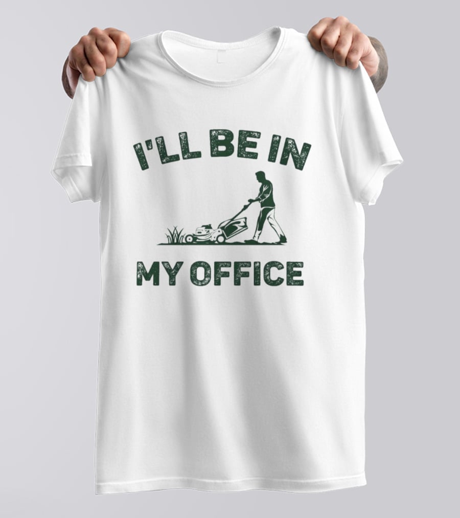 I'll Be In My Office Lawn Mowing T-Shirt