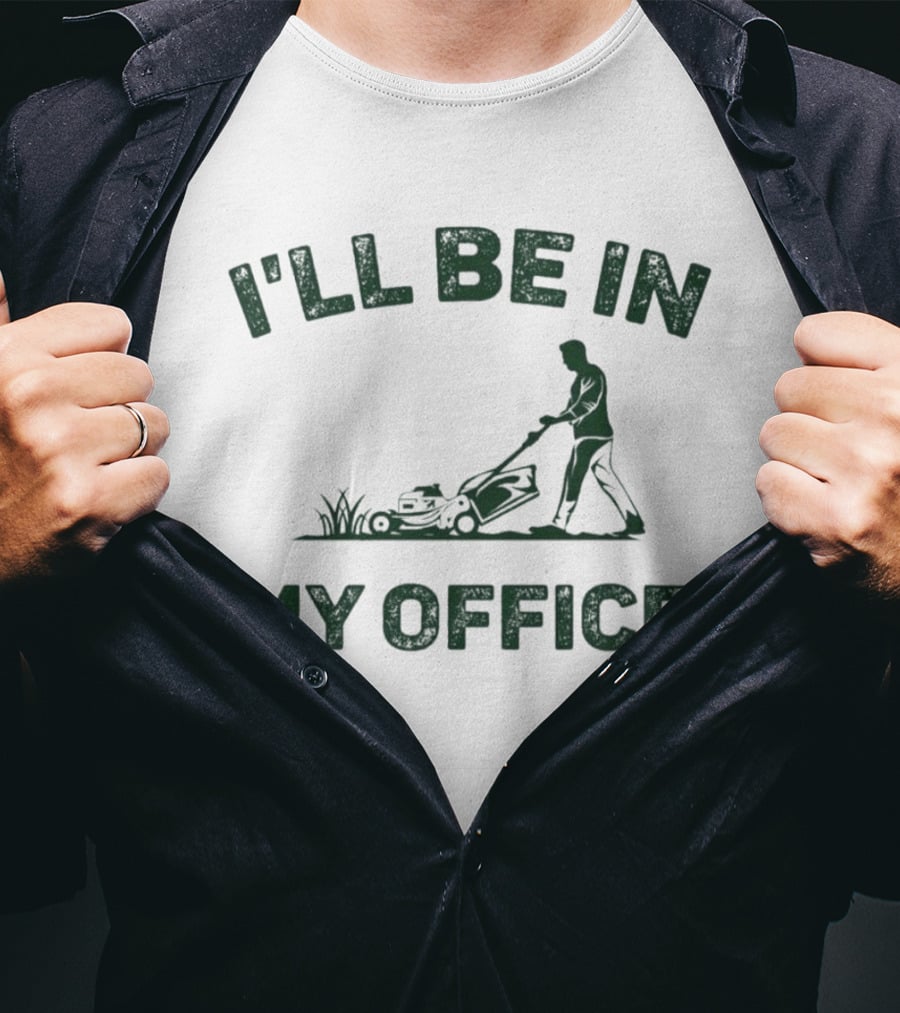 I'll Be In My Office Lawn Mowing T-Shirt