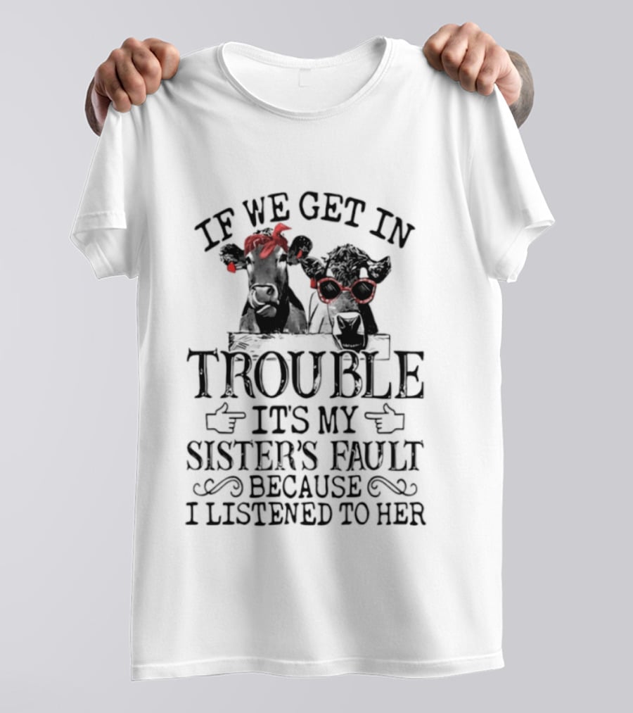 If We Get In Trouble It's My Sister's Fault Because I Listened To Her Funny Cow Red Glasses T-Shirt