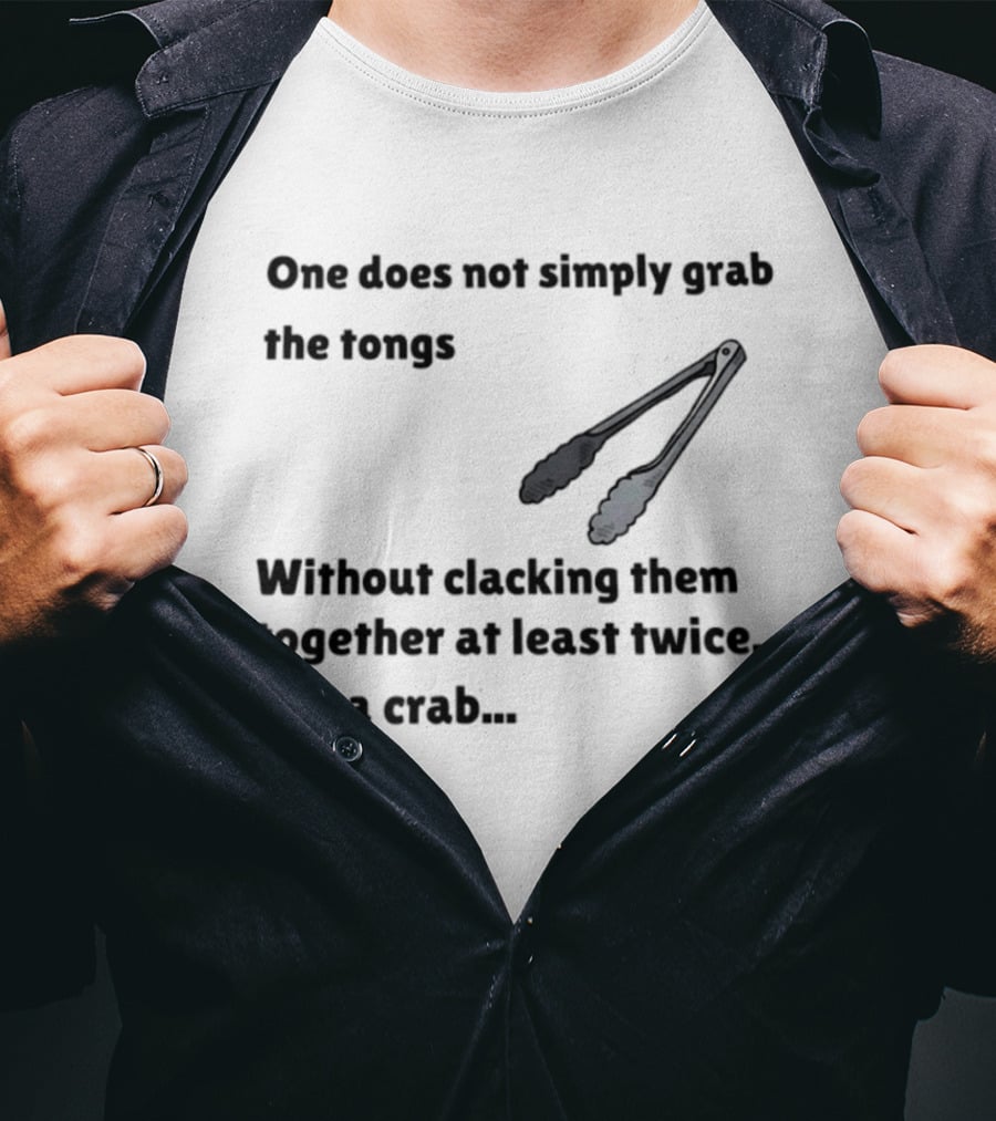 One Does Not Simply Grab The Tongs Without Clacking Them Together At Least Twice Like A Crab T-Shirt
