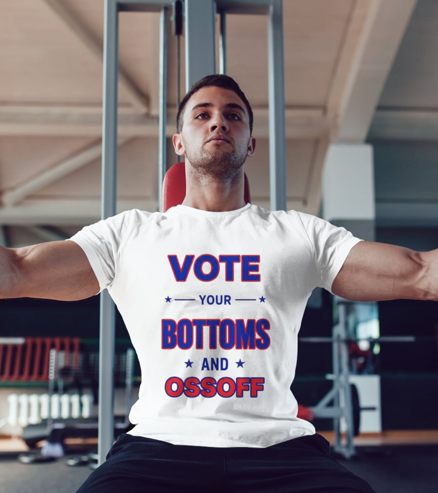 Vote Your Bottoms And Ossoff Election Humor T-Shirt