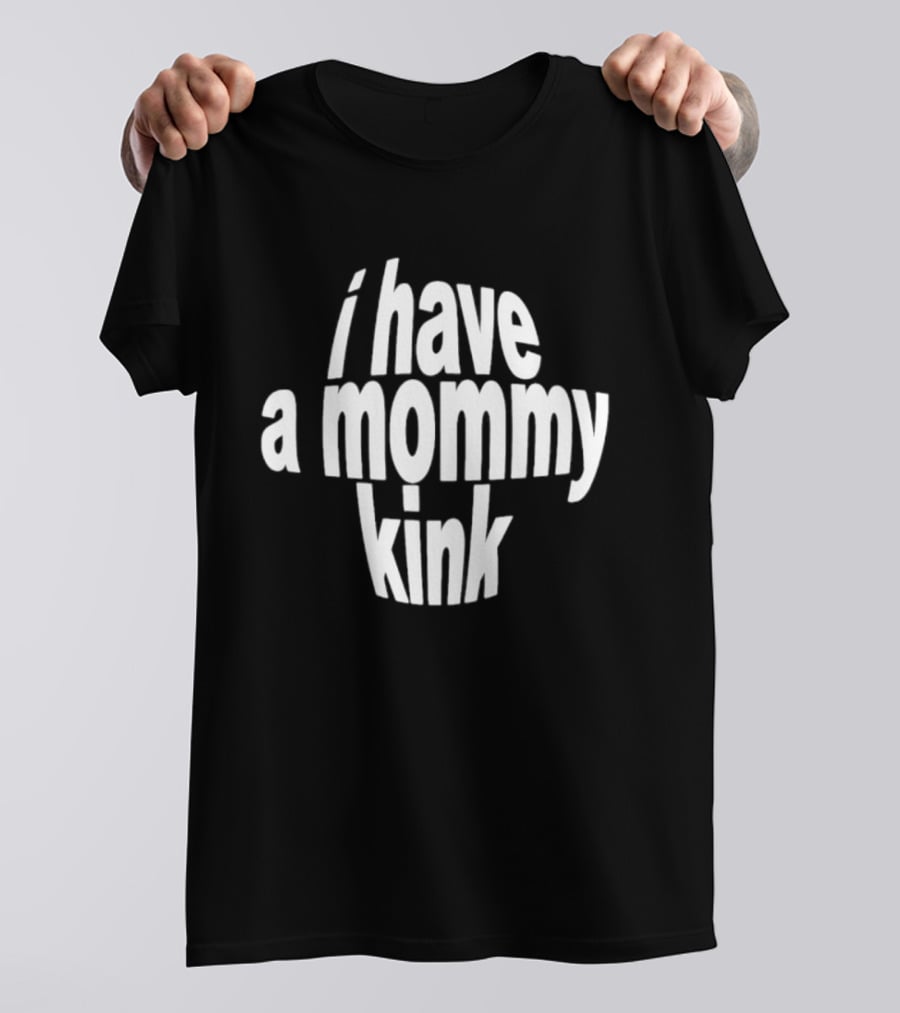 I Have A Mommy Kink T-Shirt