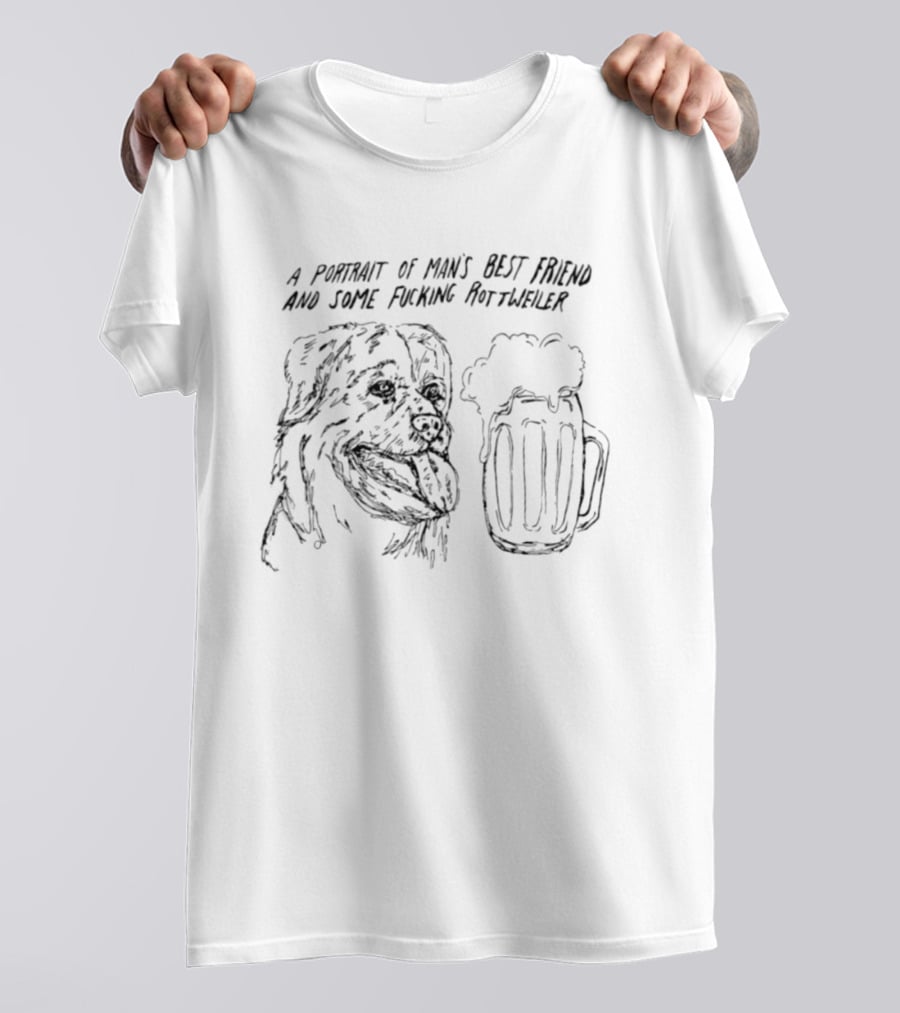 A Portrait Of Man's Best Friend And Some Fucking Rottweiler Beer T-Shirt