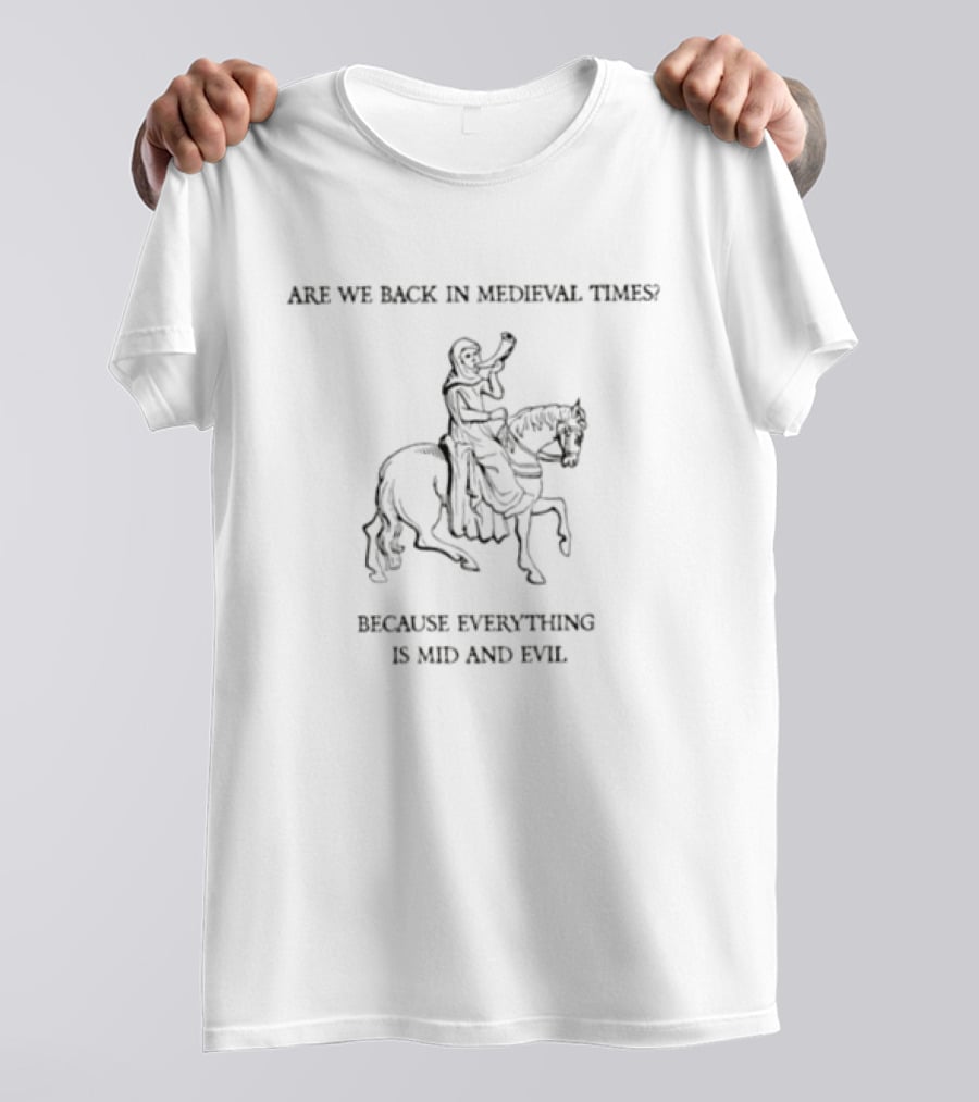 Lady Blowing Are We Back In Medieval Times Because Everything Is Mid And Evil Knight On Horseback T-Shirt