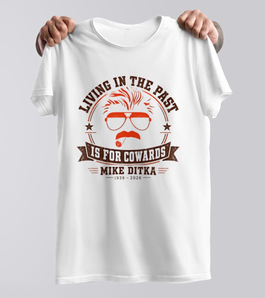 Living In The Past Is For Cowards Mike Ditka 1939 2026 T-Shirt