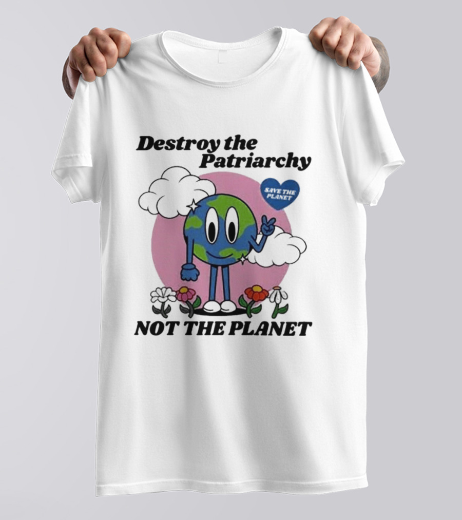 Destroy The Patriarchy Not The Planet Eco Feminist Earth With Heart And Flowers T-Shirt