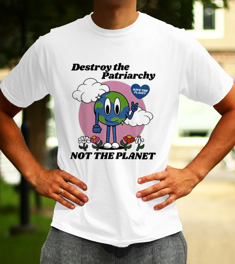 Destroy The Patriarchy Not The Planet Eco Feminist Earth With Heart And Flowers T-Shirt