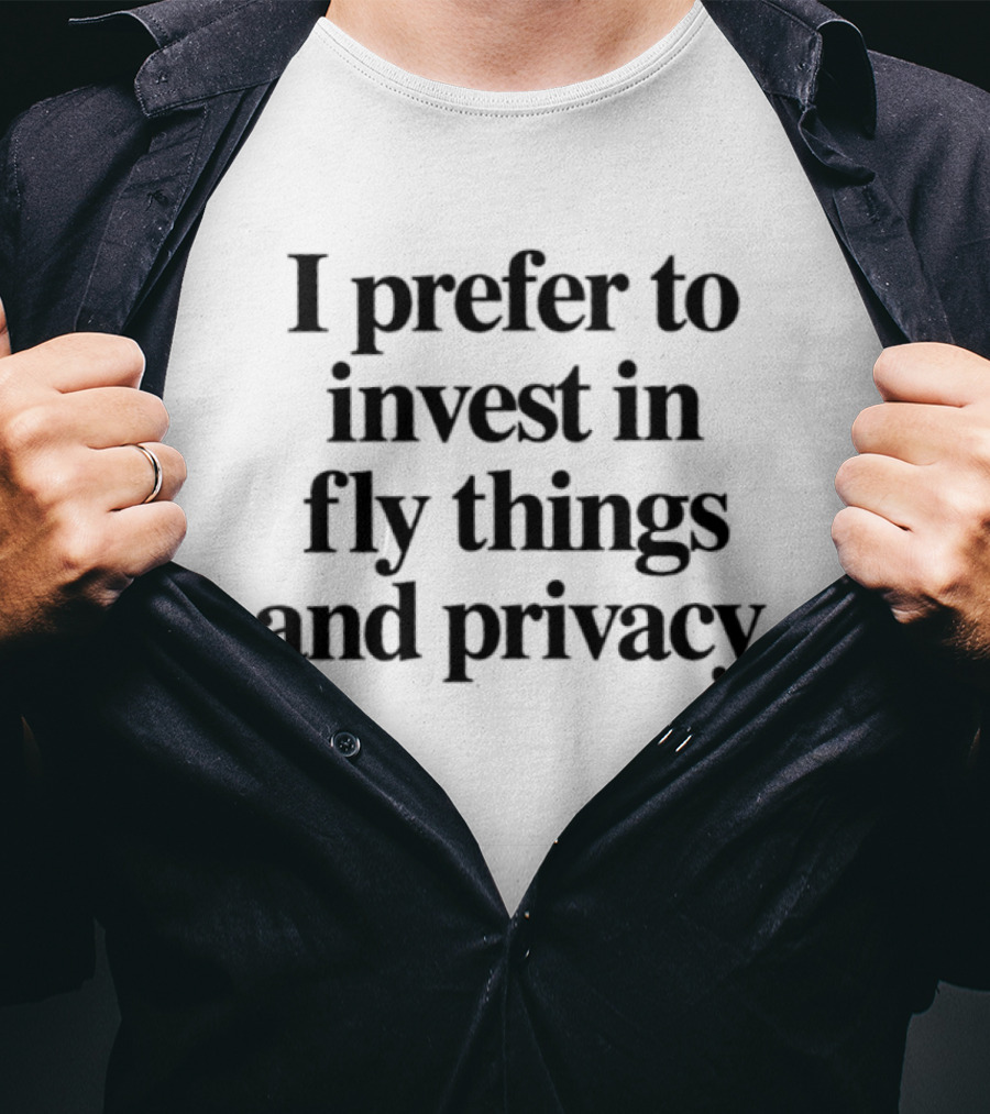 I Prefer To Invest In Fly Things And Privacy T-Shirt