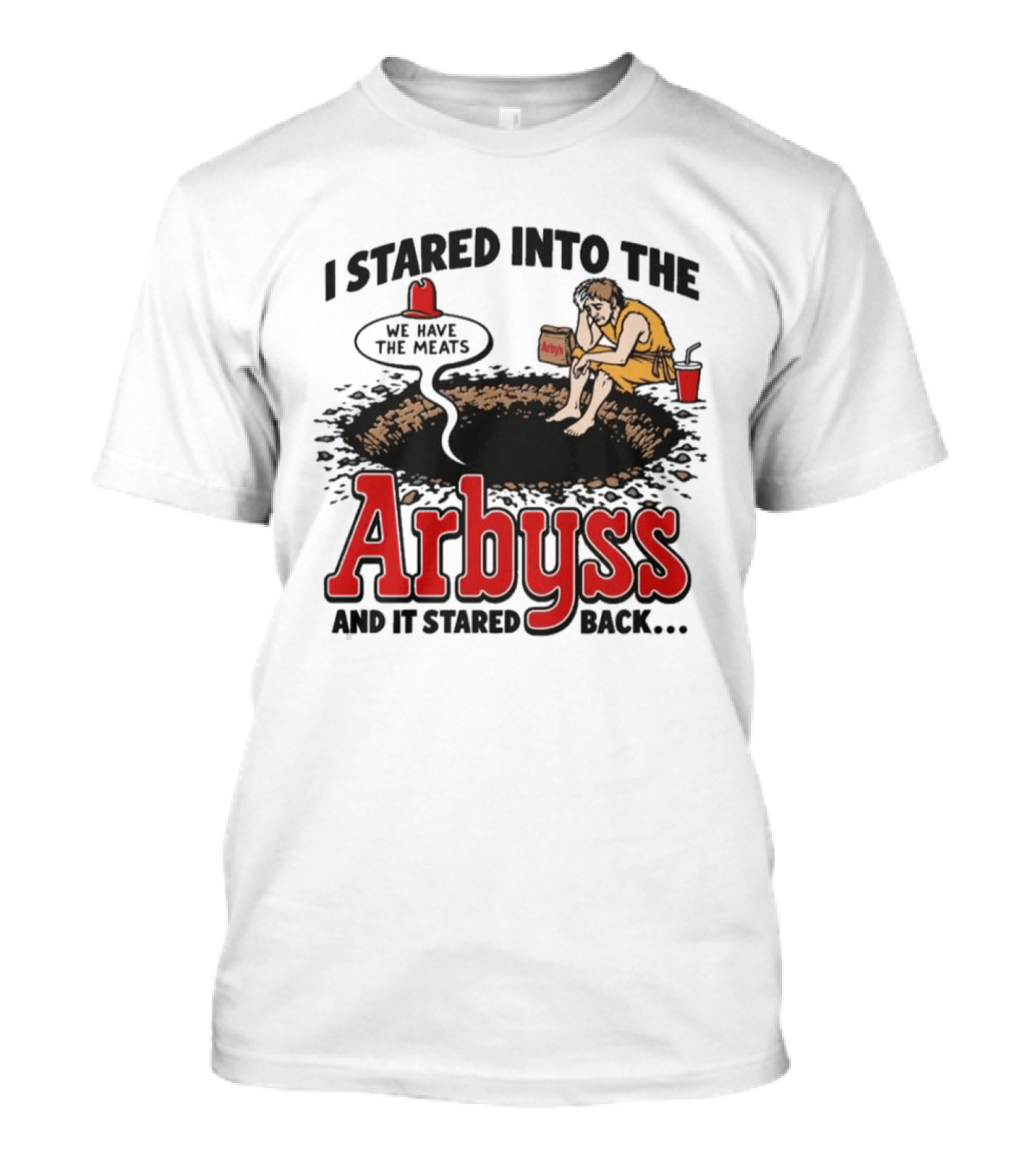 I Stared Into The Arbyss Dark Humor We Have The Meats T-Shirt