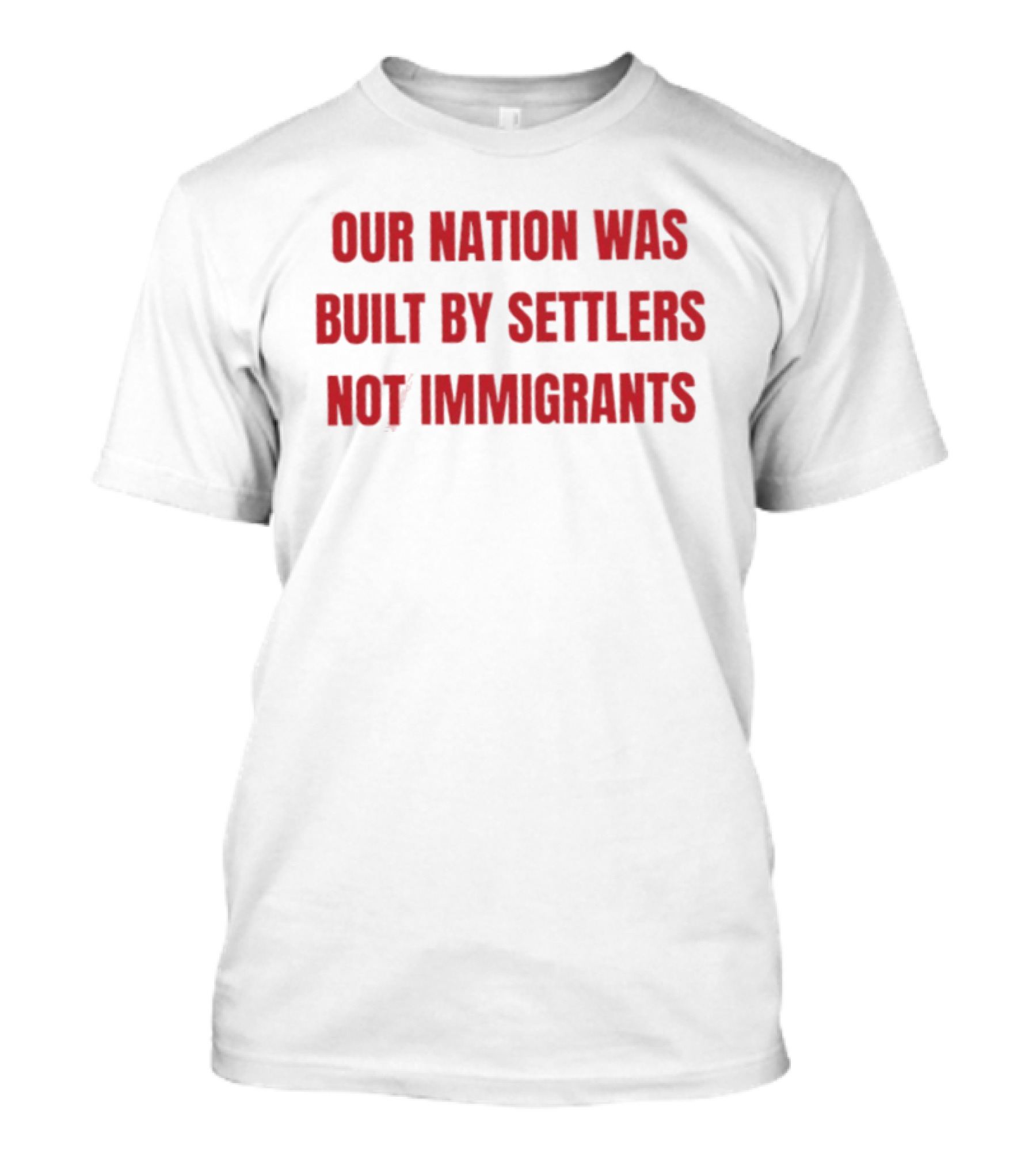 Our Nation Was Built By Settlers Not Immigrants T-Shirt